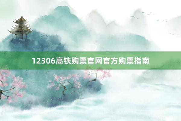 12306高铁购票官网官方购票指南
